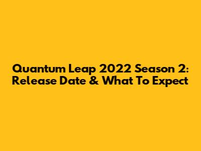 Quantum Leap 2022 Season 2: Release Date & What To Expect