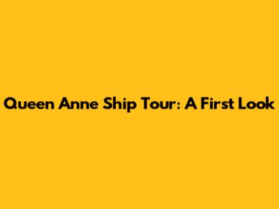 Queen Anne Ship Tour: A First Look