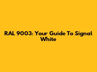RAL 9003: Your Guide To Signal White