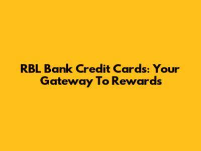 RBL Bank Credit Cards: Your Gateway To Rewards