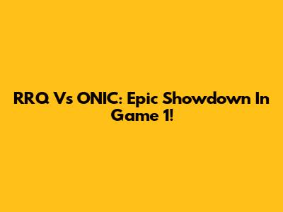 RRQ Vs ONIC: Epic Showdown In Game 1!