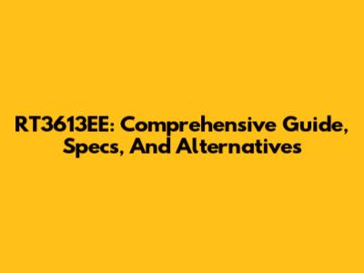 RT3613EE: Comprehensive Guide, Specs, And Alternatives