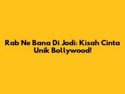 Rab Ne Bana Di Jodi: Kisah Cinta Unik Bollywood!
