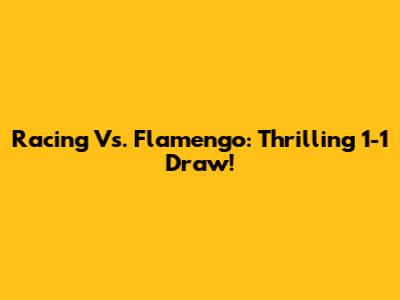 Racing Vs. Flamengo: Thrilling 1-1 Draw!
