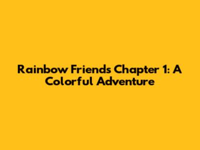 Rainbow Friends Chapter 1: A Colorful Adventure