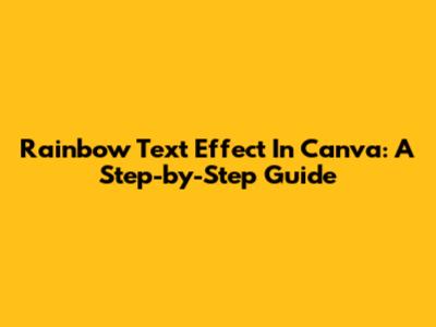 Rainbow Text Effect In Canva: A Step-by-Step Guide