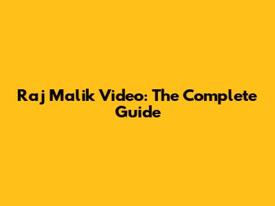 Raj Malik Video: The Complete Guide