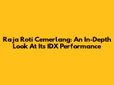 Raja Roti Cemerlang: An In-Depth Look At Its IDX Performance