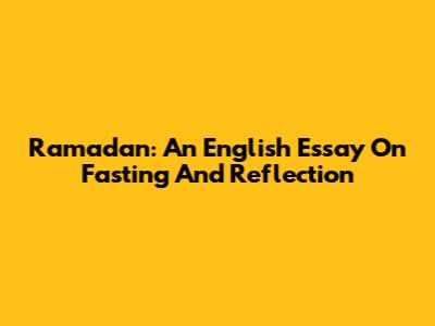 Ramadan: An English Essay On Fasting And Reflection