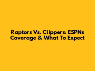 Raptors Vs. Clippers: ESPN's Coverage & What To Expect