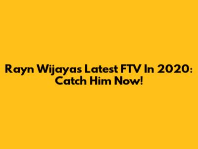 Rayn Wijaya's Latest FTV In 2020: Catch Him Now!
