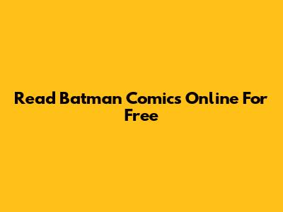 Read Batman Comics Online For Free