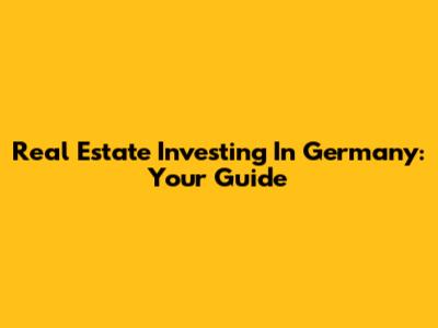 Real Estate Investing In Germany: Your Guide
