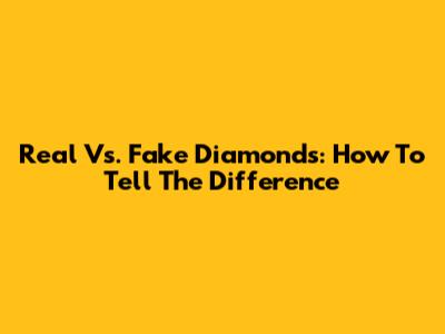 Real Vs. Fake Diamonds: How To Tell The Difference