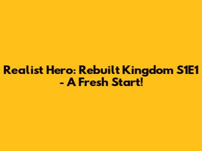 Realist Hero: Rebuilt Kingdom S1E1 - A Fresh Start!
