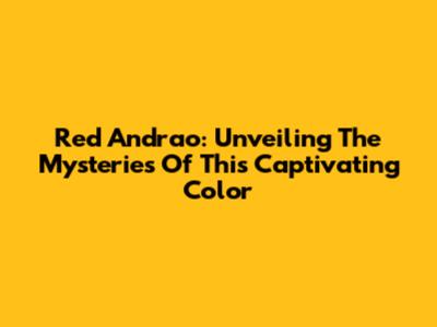Red Andrao: Unveiling The Mysteries Of This Captivating Color
