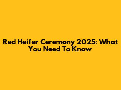 Red Heifer Ceremony 2025: What You Need To Know
