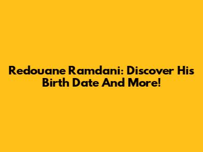 Redouane Ramdani: Discover His Birth Date And More!