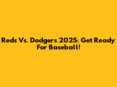 Reds Vs. Dodgers 2025: Get Ready For Baseball!