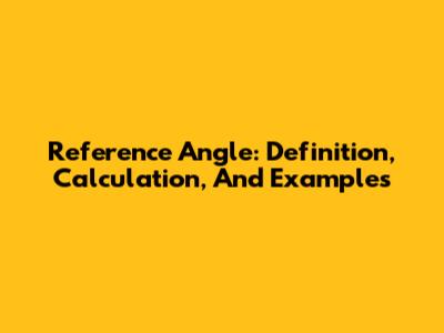 Reference Angle: Definition, Calculation, And Examples