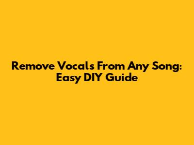 Remove Vocals From Any Song: Easy DIY Guide