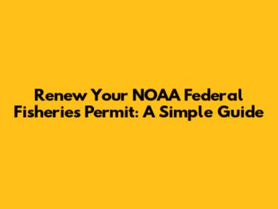 Renew Your NOAA Federal Fisheries Permit: A Simple Guide