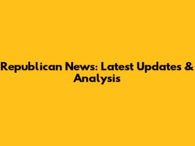 Republican News: Latest Updates & Analysis