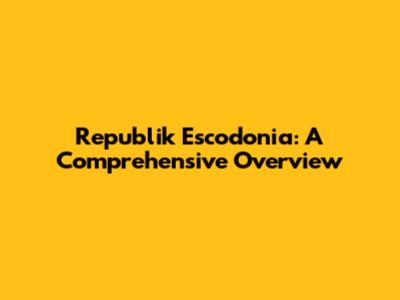 Republik Escodonia: A Comprehensive Overview