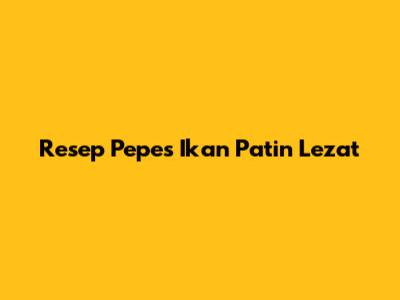 Resep Pepes Ikan Patin Lezat