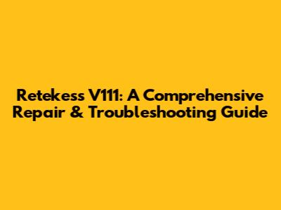 Retekess V111: A Comprehensive Repair & Troubleshooting Guide