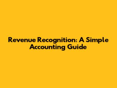Revenue Recognition: A Simple Accounting Guide