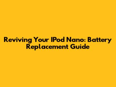 Reviving Your IPod Nano: Battery Replacement Guide