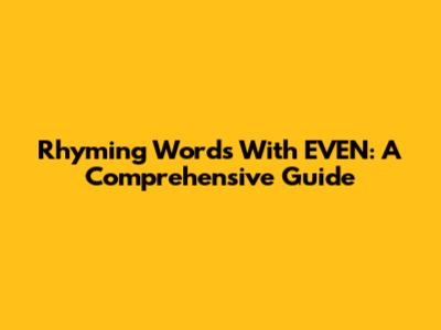 Rhyming Words With EVEN: A Comprehensive Guide
