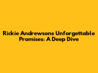 Rickie Andrewson's Unforgettable Promises: A Deep Dive