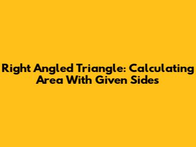 Right Angled Triangle: Calculating Area With Given Sides