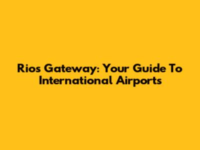 Rio's Gateway: Your Guide To International Airports