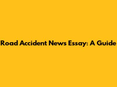 Road Accident News Essay: A Guide
