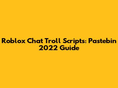 Roblox Chat Troll Scripts: Pastebin 2022 Guide