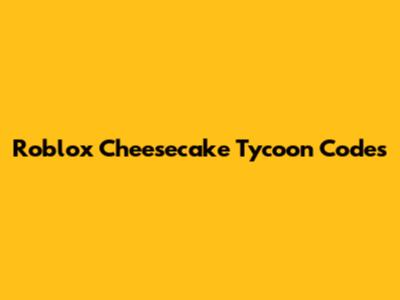Roblox Cheesecake Tycoon Codes