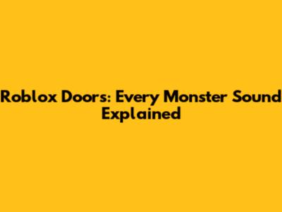 Roblox Doors: Every Monster Sound Explained