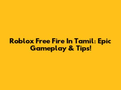 Roblox Free Fire In Tamil: Epic Gameplay & Tips!
