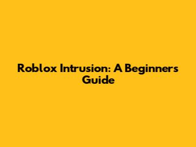Roblox Intrusion: A Beginner's Guide