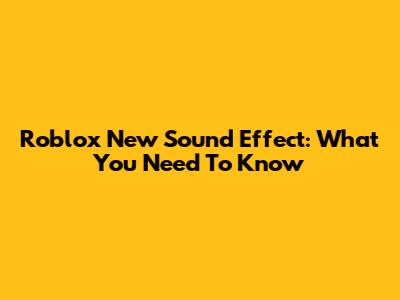 Roblox New Sound Effect: What You Need To Know