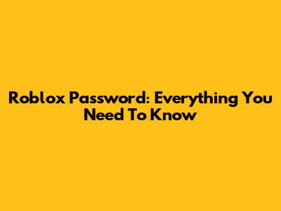 Roblox Password: Everything You Need To Know