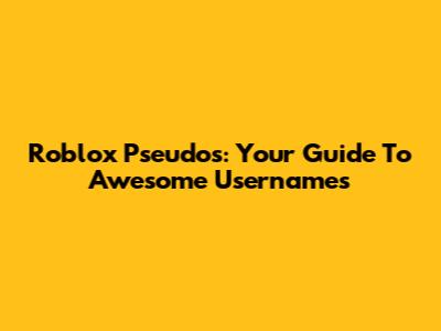 Roblox Pseudos: Your Guide To Awesome Usernames