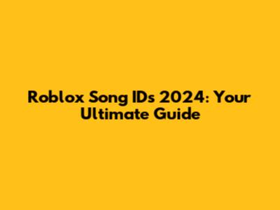 Roblox Song IDs 2024: Your Ultimate Guide
