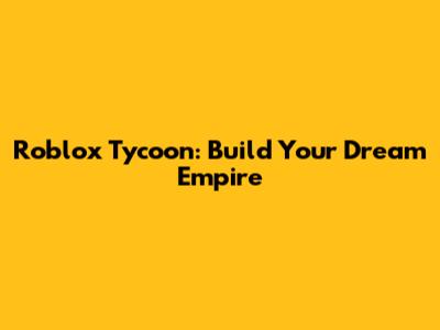 Roblox Tycoon: Build Your Dream Empire
