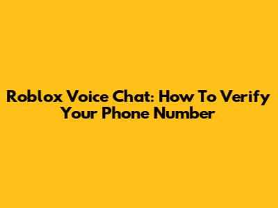 Roblox Voice Chat: How To Verify Your Phone Number