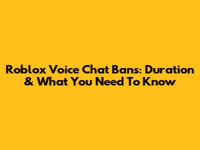 Roblox Voice Chat Bans: Duration & What You Need To Know
