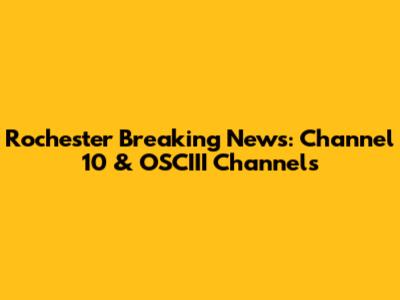 Rochester Breaking News: Channel 10 & OSCIII Channels